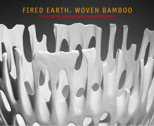 Fired Earth, Woven Bamboo: Contemporary Japanese Ceramics and Bamboo Art by Kazuko Todate