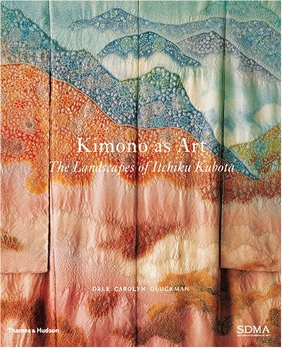 Kimono as Art: The Landscapes of Itchikue Kubota by Dale Carolyn Gluckman 